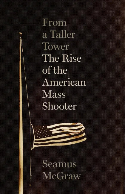 From a Taller Tower: The Rise of the American Mass Shooter - Hardcover