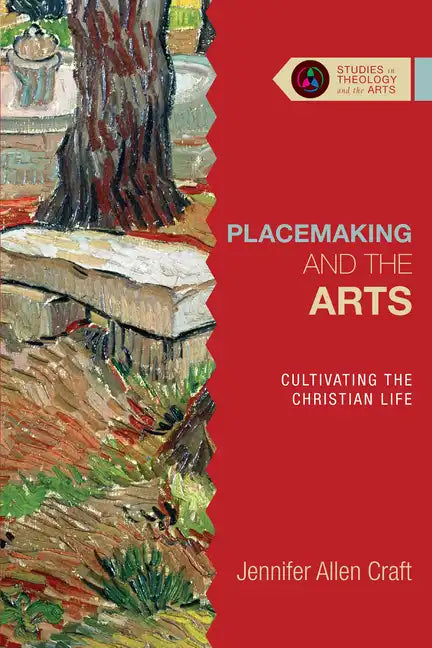 Placemaking and the Arts: Cultivating the Christian Life - Paperback