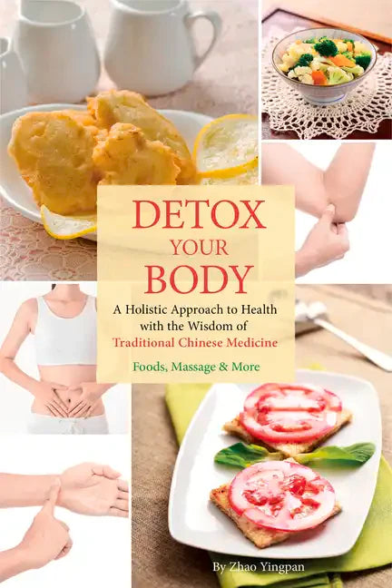 Detox Your Body: A Holistic Approach to Health with the Wisdom of Traditional Chinese Medicine - Paperback