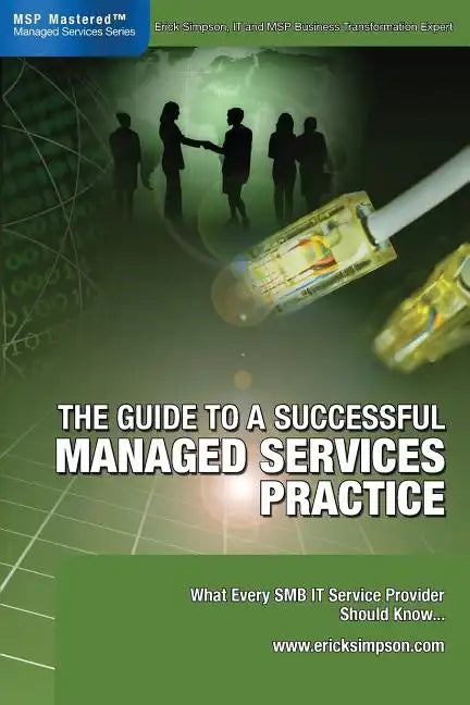 The Guide to a Successful Managed Services Practice: What every SMB IT Service Provider Should Know about Managed Services - Paperback