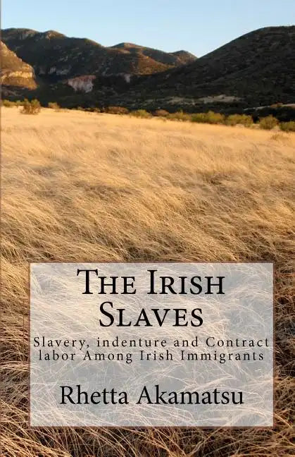 The Irish Slaves: Slavery, indenture and Contract labor Among Irish Immigrants - Paperback
