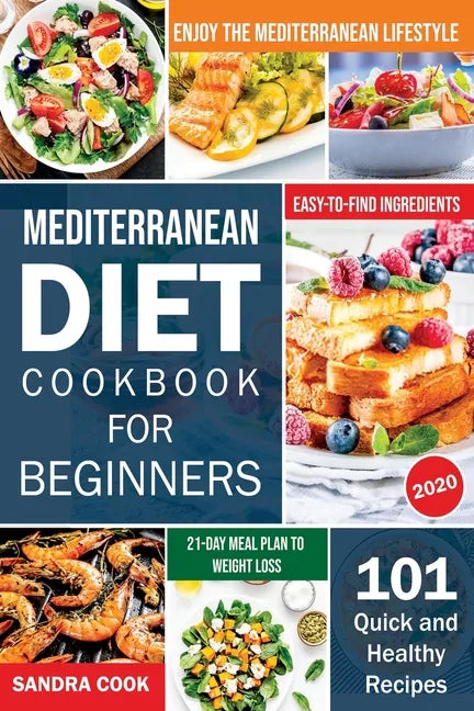 Mediterranean Diet Cookbook For Beginners: 101 Quick and Healthy Recipes with Easy-to-Find Ingredients to Enjoy The Mediterranean Lifestyle (21-Day Me - Paperback