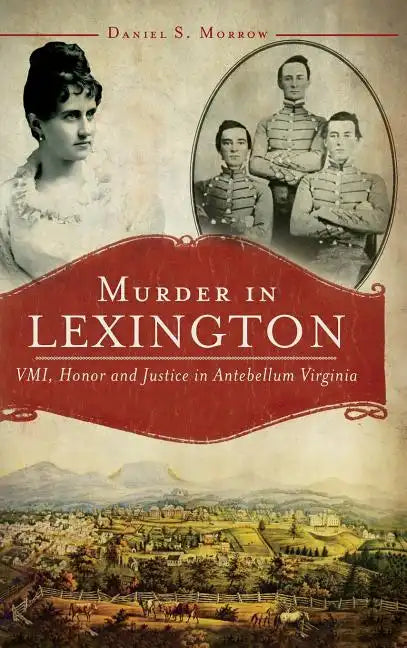 Murder in Lexington: VMI, Honor and Justice in Antebellum Virginia - Hardcover