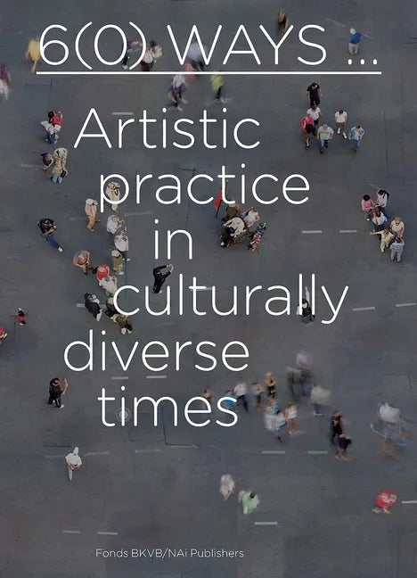 6(0) Ways: Artistic Practice in Culturally Diverse Times - Paperback