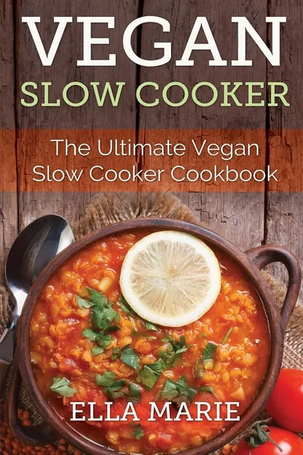 Vegan Slow Cooker: The Ultimate Vegan Slow Cooker Cookbook Including 39 Easy & Delicious Vegan Slow Cooker Recipes For Breakfast, Lunch & Dinner! - Paperback