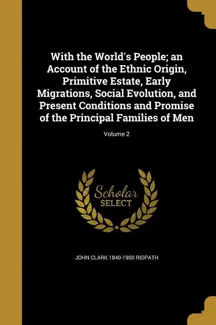 With the World's People; an Account of the Ethnic Origin, Primitive Estate, Early Migrations, Social Evolution, and Present Conditions and Promise of - Paperback