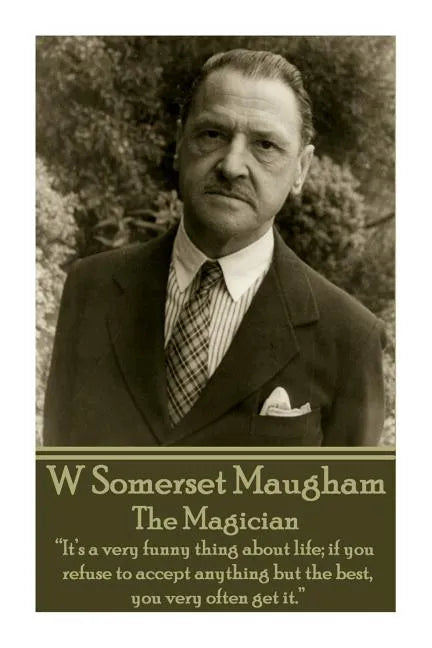 W. Somerset Maugham - The Magician: "It's a very funny thing about life; if you refuse to accept anything but the best, you very often get it." - Paperback