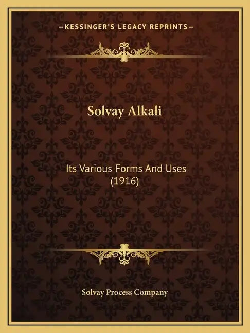 Solvay Alkali: Its Various Forms And Uses (1916) - Paperback