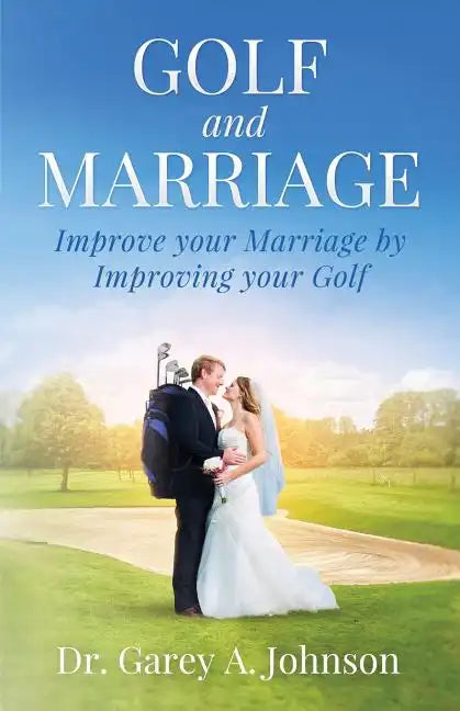 Golf and Marriage: Improve Your Marriage by Improving Your Golf - Paperback