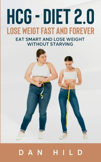 hcg - Diet 2.0: Lose Weigt Fast And Forever: Eat Smart and Lose Weight Without Starving - Paperback