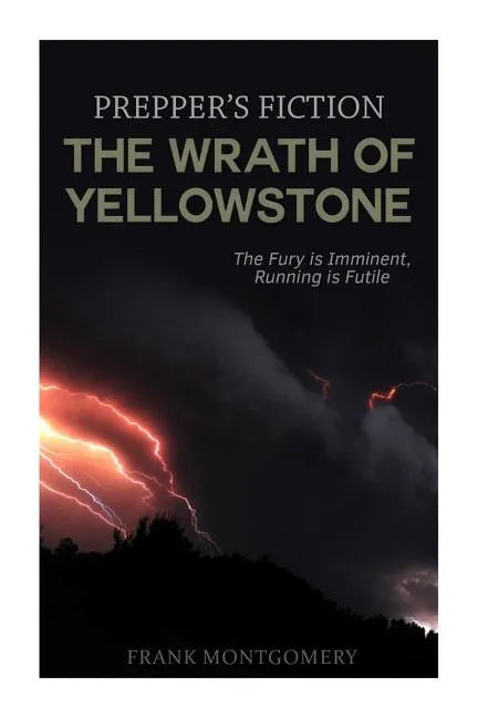 The Wrath of Yellowstone (Preppers Fiction): The Fury is Imminent, Running is Futile - Paperback