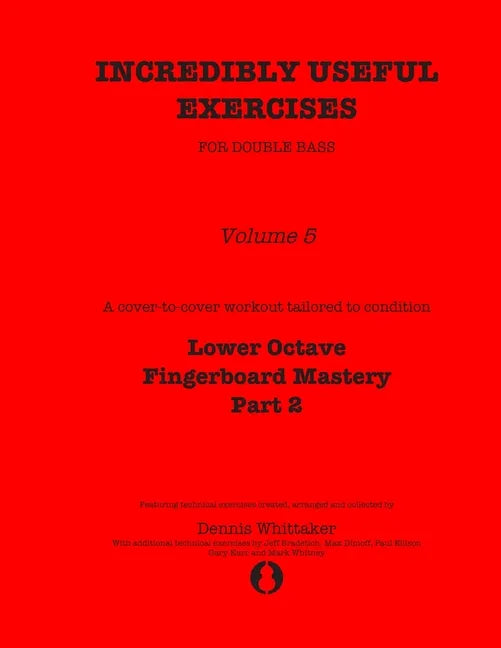 Incredibly Useful Exercises for Double Bass: Volume 5 - Lower Octave Fingerboard Mastery Part 2 - Paperback