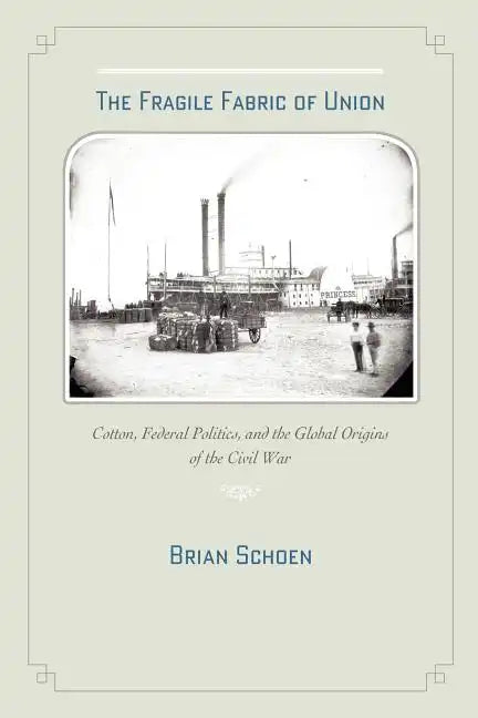 The Fragile Fabric of Union: Cotton, Federal Politics, and the Global Origins of the Civil War - Paperback