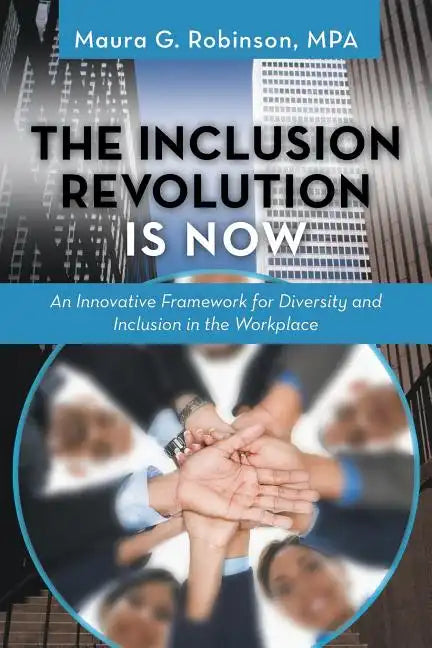 The Inclusion Revolution Is Now: An Innovative Framework for Diversity and Inclusion in the Workplace - Paperback