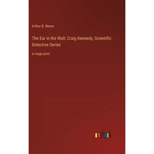 The Ear in the Wall; Craig Kennedy, Scientific Detective Series: in large print - Hardcover