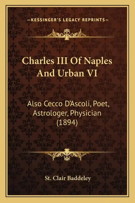 Charles III Of Naples And Urban VI: Also Cecco D'Ascoli, Poet, Astrologer, Physician (1894) - Paperback