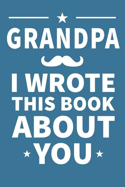 Grandpa I Wrote This Book About You: Grandpa's Birthday, Father's Day - Paperback