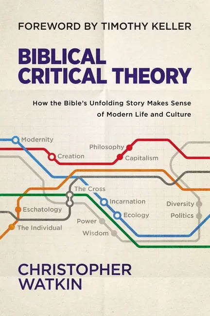 Biblical Critical Theory: How the Bible's Unfolding Story Makes Sense of Modern Life and Culture - Hardcover