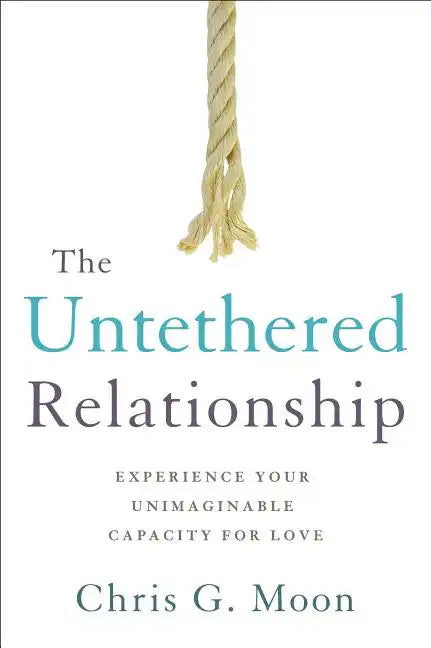 The Untethered Relationship: Experience Your Unimaginable Capacity for Love - Paperback