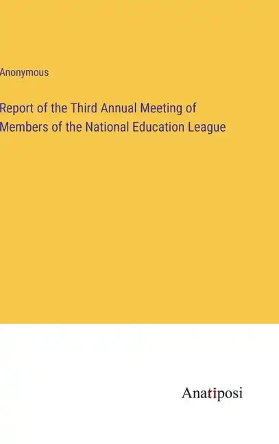 Report of the Third Annual Meeting of Members of the National Education League - Hardcover