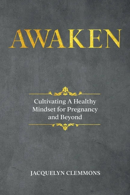 Awaken: Cultivating A Healthy Mindset for Pregnancy and Beyond - Paperback