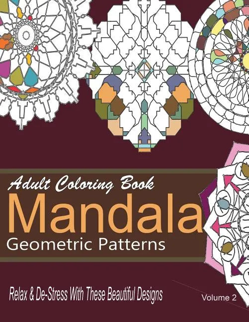 Adult Coloring Books Mandala Geometric Patterns: Relax & De-Stress With These Beautiful Designs: Over 40 More Symmetrical Mandalas and Geometric Patte - Paperback