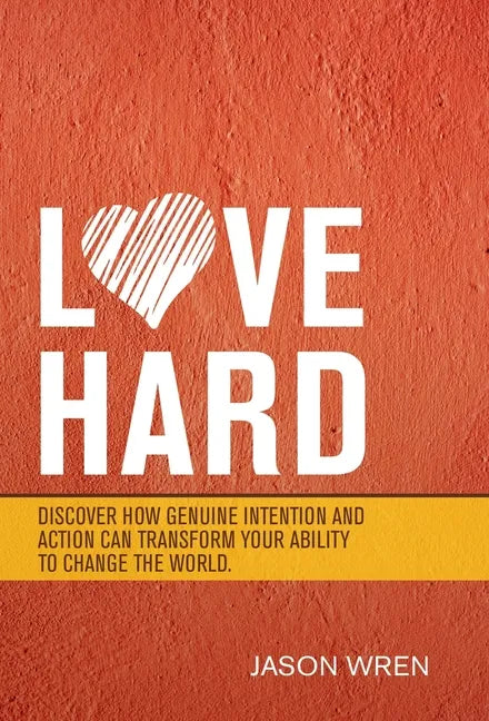 Love Hard: Discover How Genuine Intention and Action Can Transform Your Ability to Change the World. - Hardcover