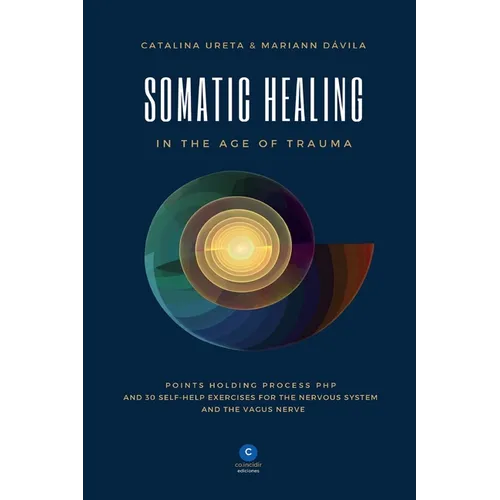 Somatic Healing in the Age of Trauma: The Points Holding ProcessTM (PHP) and 30 Self-Help Exercises for the Nervous System and Vagus Nerve - Paperback