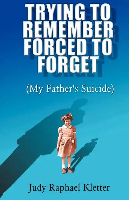 Trying to Remember, Forced to Forget: (My Father's Suicide) - Paperback