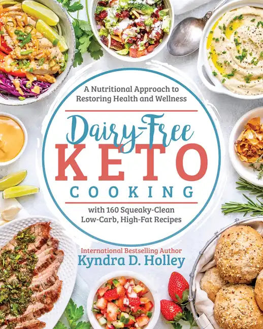 Dairy Free Keto Cooking: A Nutritional Approach to Restoring Health and Wellness with 160 Squeaky-Clean Low-Carb, High-Fat Recipes - Paperback