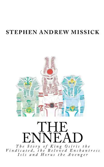 The Ennead: The Story of King Osiris the Vindicated, the Beloved Enchantress Isis and Horus the Avenger - Paperback