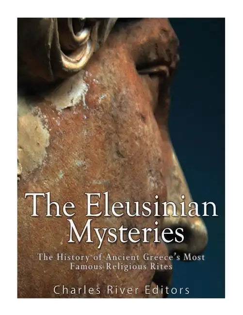 The Eleusinian Mysteries: The History of Ancient Greece's Most Famous Religious Rites - Paperback