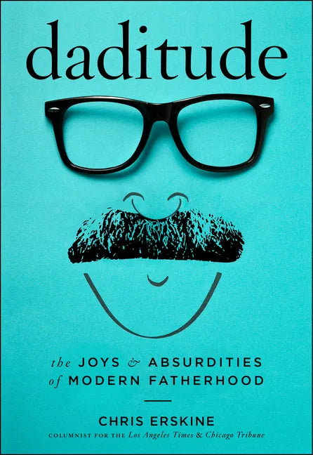 Daditude: The Joys & Absurdities of Modern Fatherhood - Hardcover