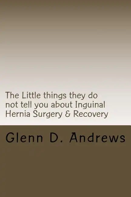 The Little things they do not tell you about Iguinal Hernia Surgery & Recovery - Paperback