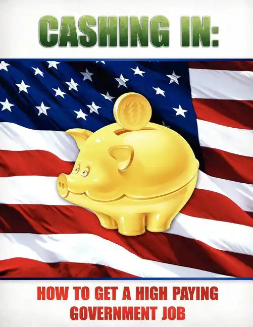 Cashing In: How to Get A High Paying Government Job - Paperback