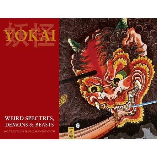 Yokai (Weird Spectres, Demons & Beasts): 100 Triptychs From Japanese Myth - Paperback
