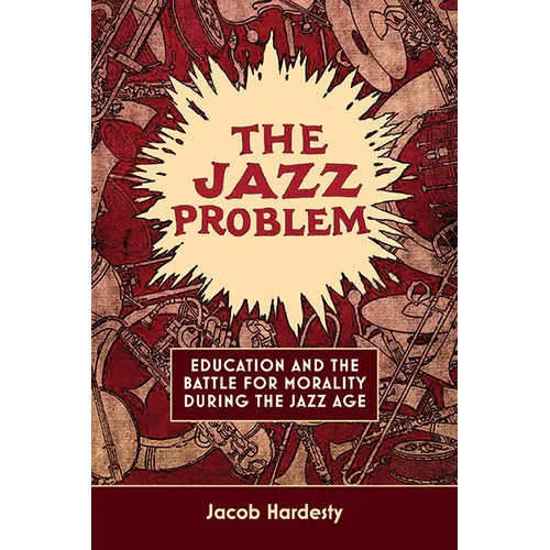 The Jazz Problem: Education and the Battle for Morality during the Jazz Age - Hardcover