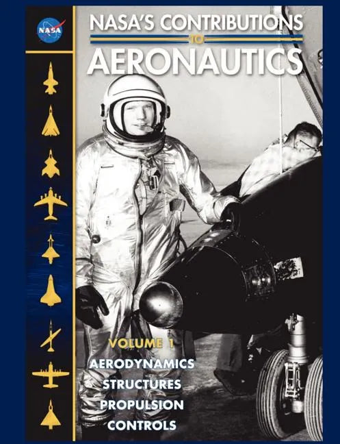 NASA's Contributions to Aeronuatics Volume I: Aerodynamics, Structures, Propulsion, Controls - Paperback