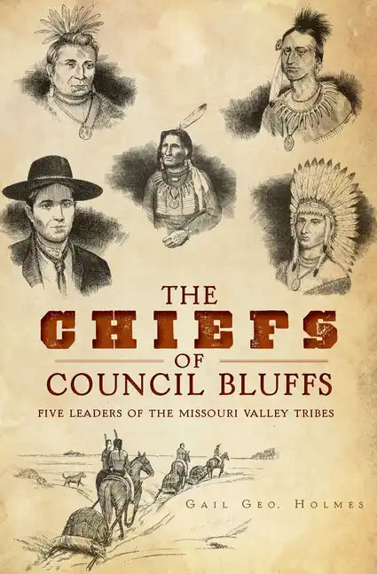 The Chiefs of Council Bluffs: Five Leaders of the Missouri Valley Tribes - Paperback