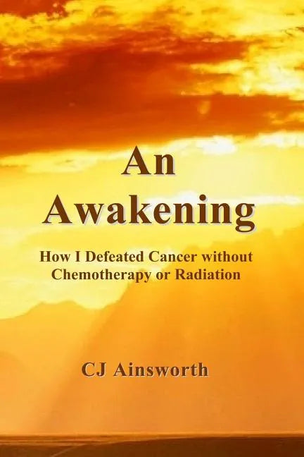 An Awakening: How I Defeated Cancer without Chemotherapy or Radiation - Paperback
