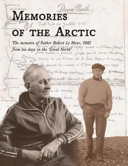 Memories of the Arctic: The memoirs of Father Robert Le Meur, OMI, from his days in the "Great North" - Paperback