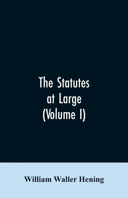 The statutes at large; being a collection of all the laws of Virginia, from the first session of the legislature, in the year 1619. Published pursuant - Paperback