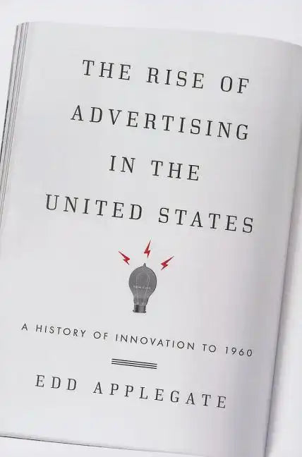 The Rise of Advertising in the United States: A History of Innovation to 1960 - Paperback