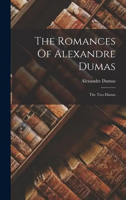 The Romances Of Alexandre Dumas: The Two Dianas - Hardcover