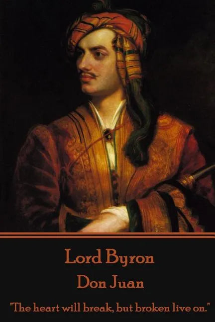 Lord Byron - Don Juan: "The heart will break, but broken live on." - Paperback