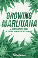 Growing Marijuana: DIY Cannabis Growing and Cultivation from Seed to Harvest - Learn Indoor and Outdoor Growing Methods used by Professio - Paperback