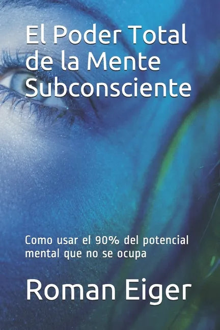 El Poder Total de la Mente Subconsciente: Como usar el 90% del potencial mental que no se ocupa - Paperback