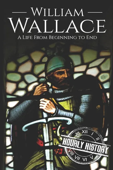 William Wallace: A Life from Beginning to End - Paperback
