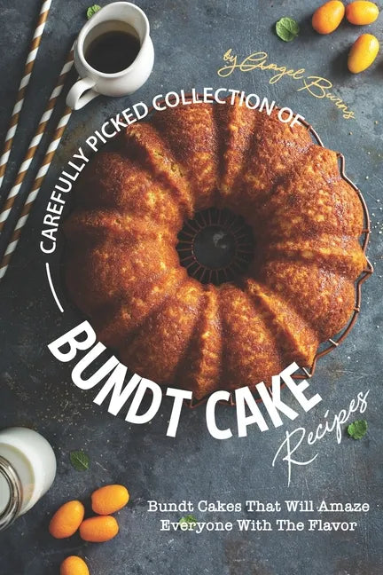 Carefully Picked Collection of Bundt Cake Recipes: Bundt Cakes That Will Amaze Everyone with The Flavor - Paperback