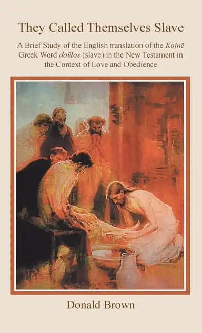 They Called Themselves Slave: A Brief Study of the English Translation of the Koinē Greek Word doūlos (slave) in the New Testament in the - Hardcover